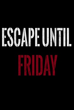 Escape until Friday